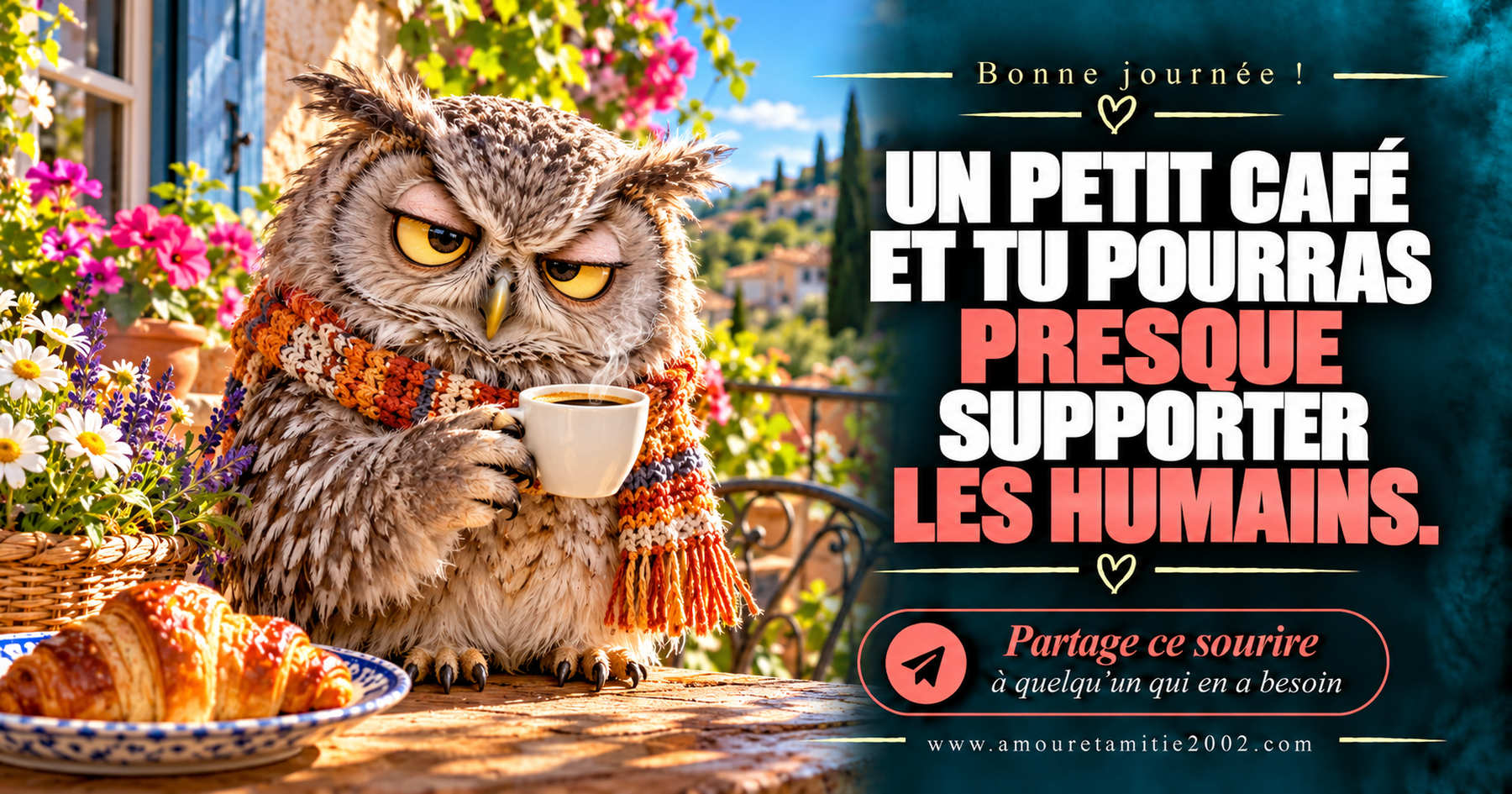 Bonne journée ! Un petit café et tu pourras presque supporter les humains.