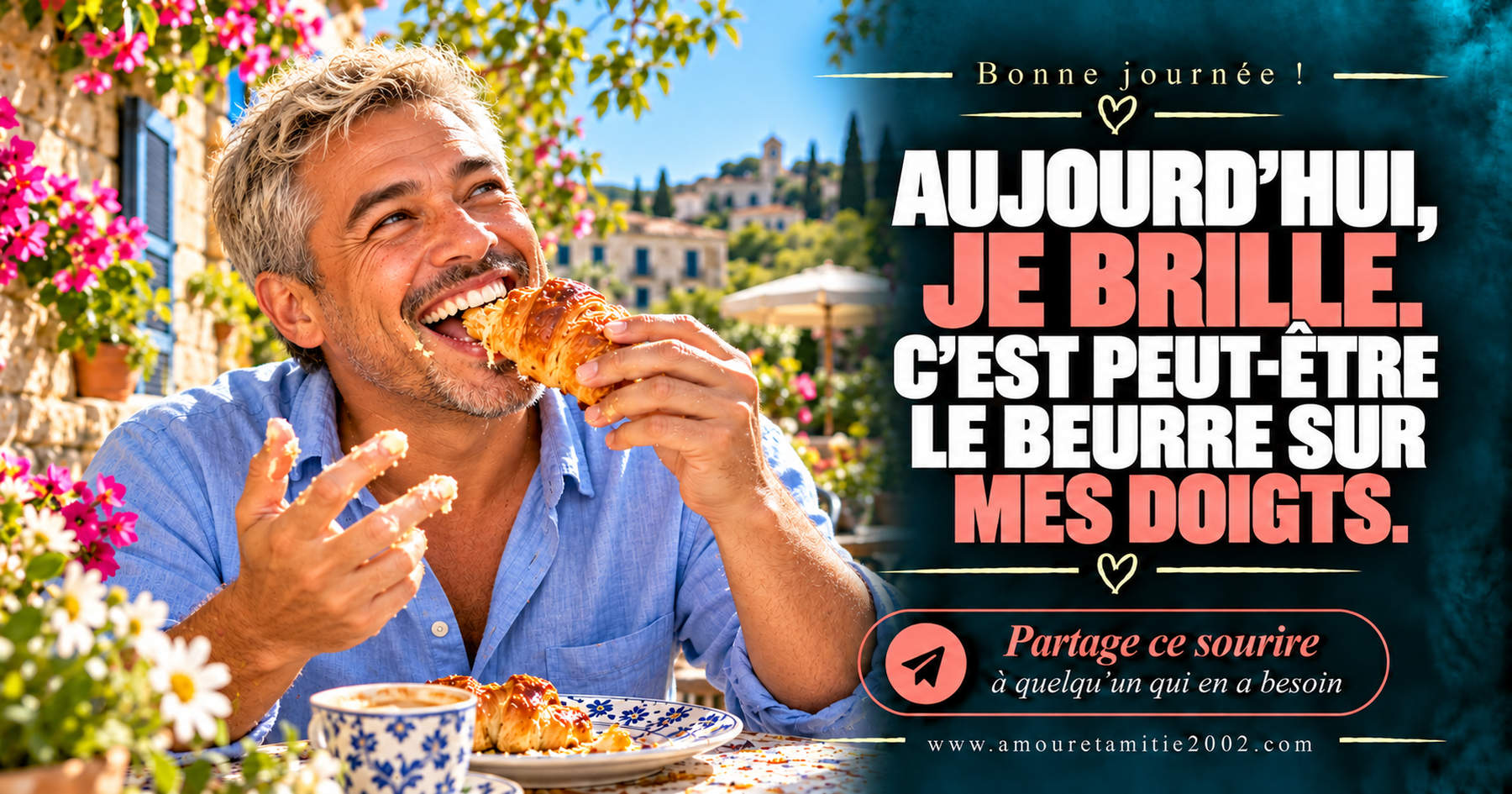 Aujourd’hui, je brille. C’est peut-être le beurre sur mes doigts.