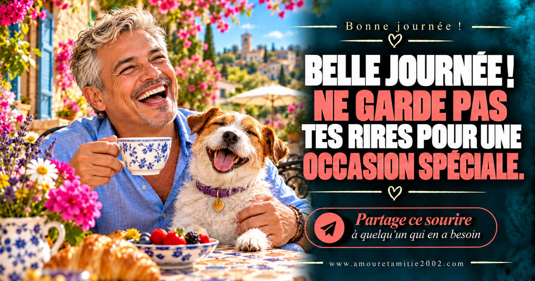 Belle journée ! Ne garde pas tes rires pour une occasion spéciale.