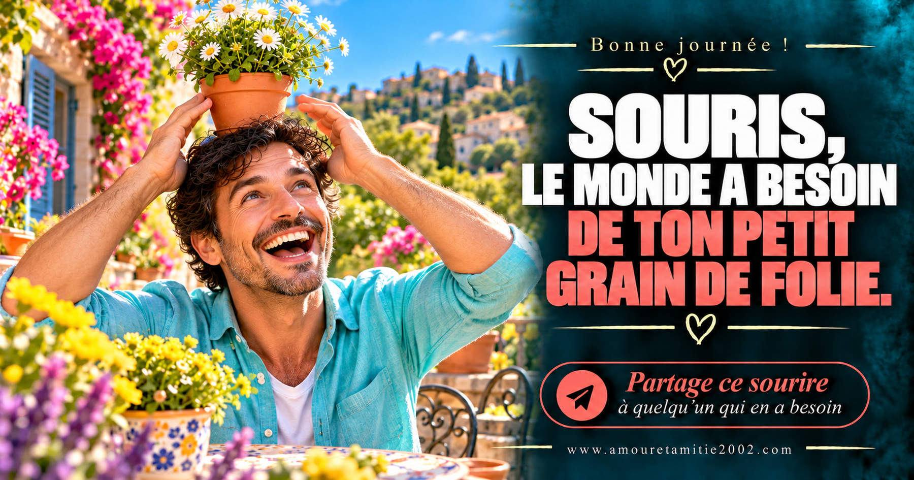Bonne journée ! Souris, le monde a besoin de ton petit grain de folie.