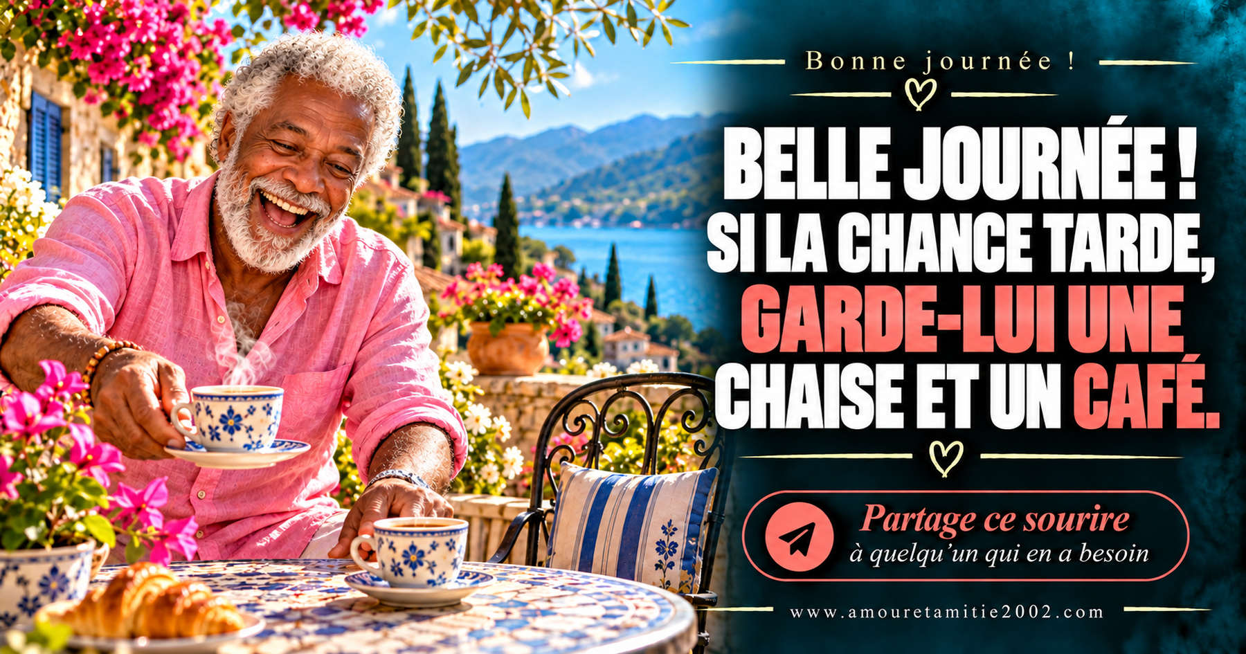 Belle journée ! Si la chance tarde, garde-lui une chaise et un café.