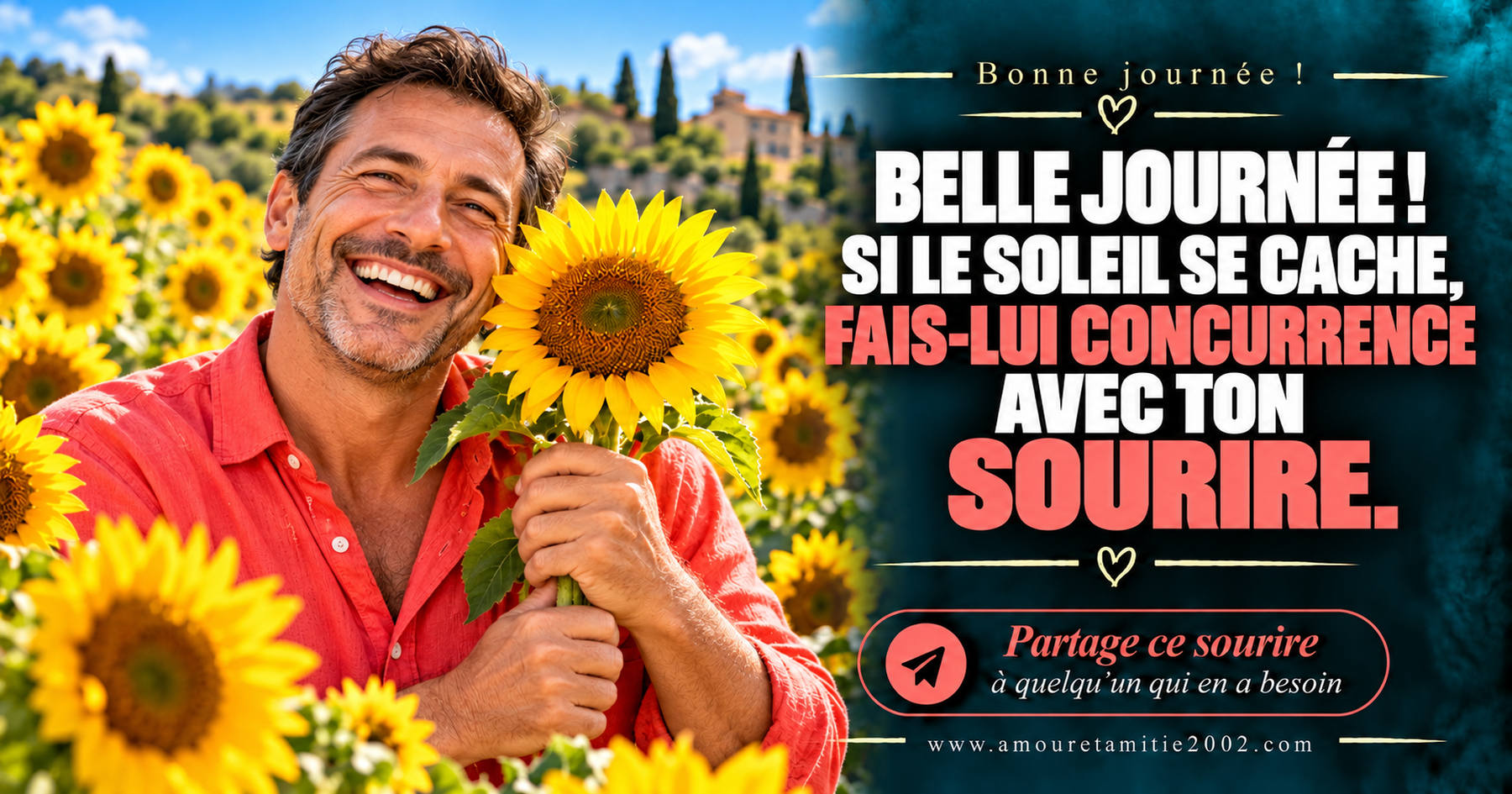 Belle journée ! Si le soleil se cache, fais-lui concurrence avec ton sourire.