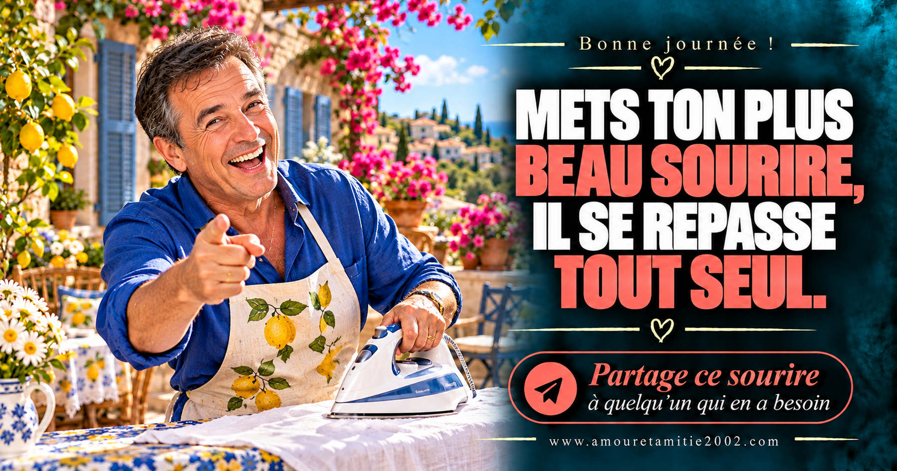 Bonne journée ! Mets ton plus beau sourire, il se repasse tout seul.