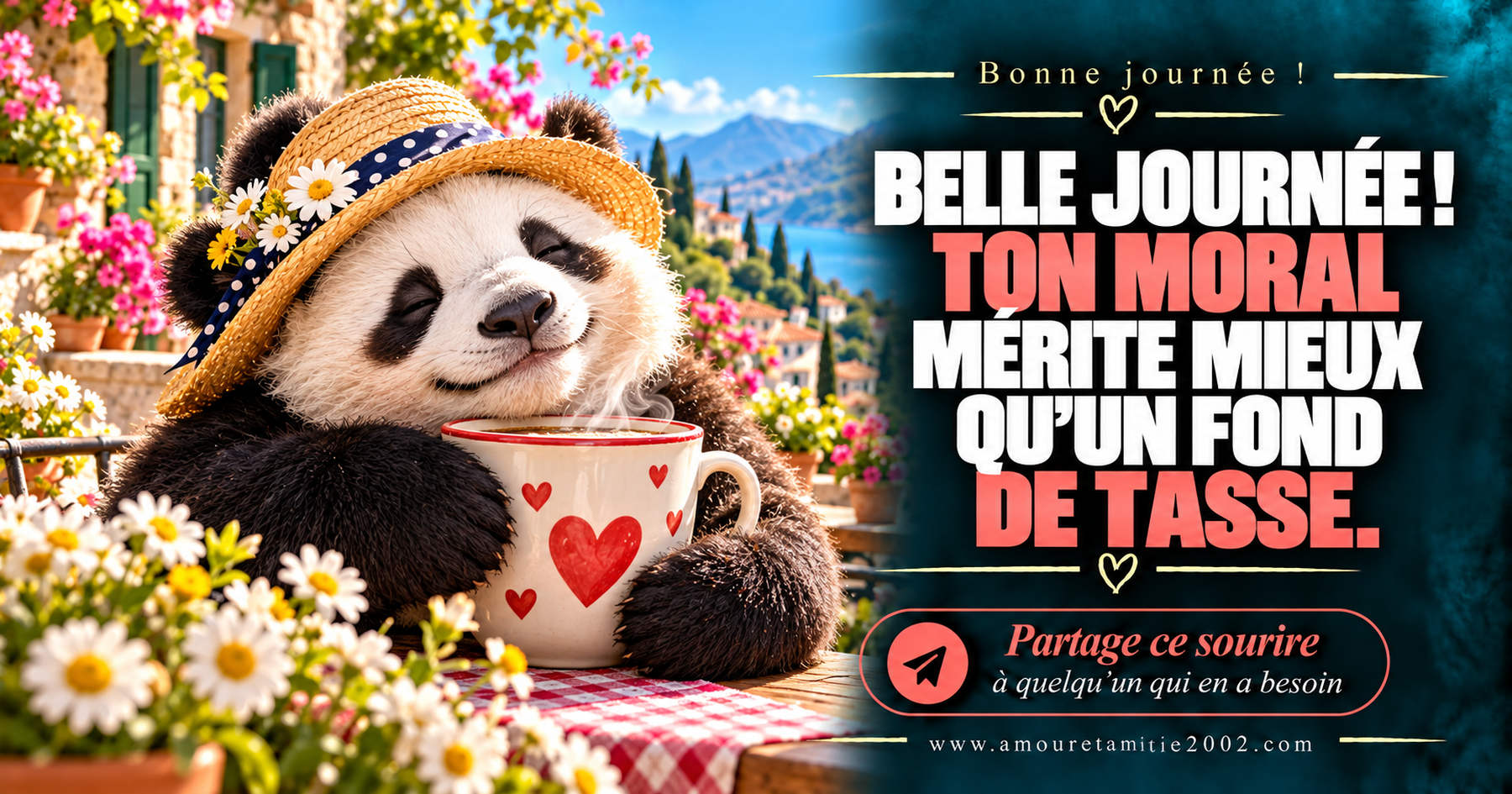 Belle journée ! Ton moral mérite mieux qu’un fond de tasse.