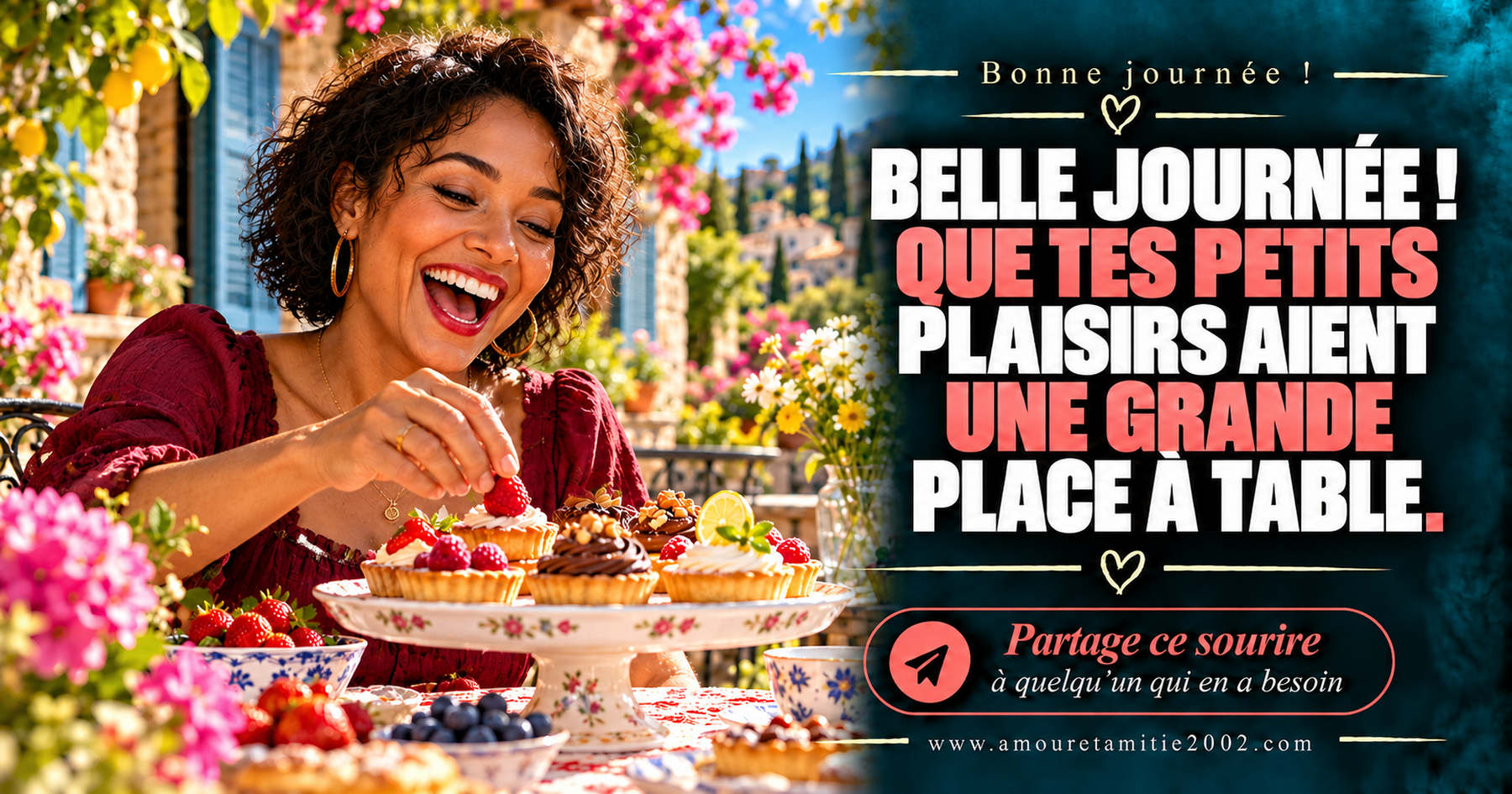 Belle journée ! Que tes petits plaisirs aient une grande place à table.