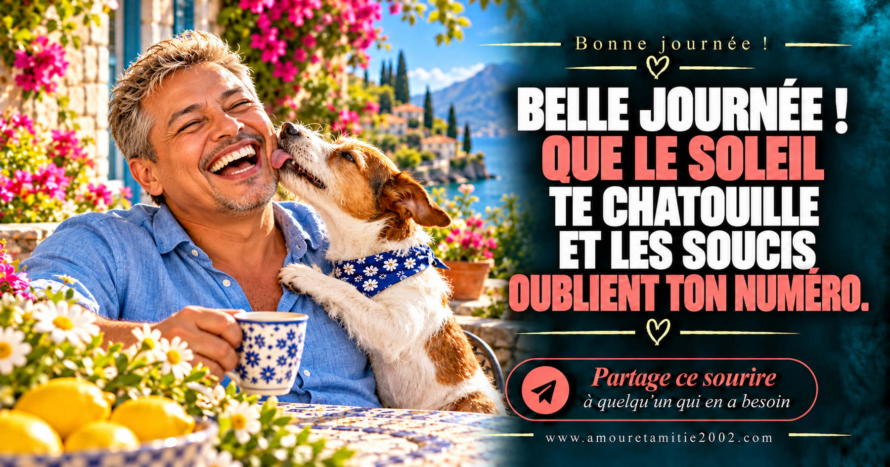 Belle journée ! Que le soleil te chatouille et les soucis oublient ton numéro.