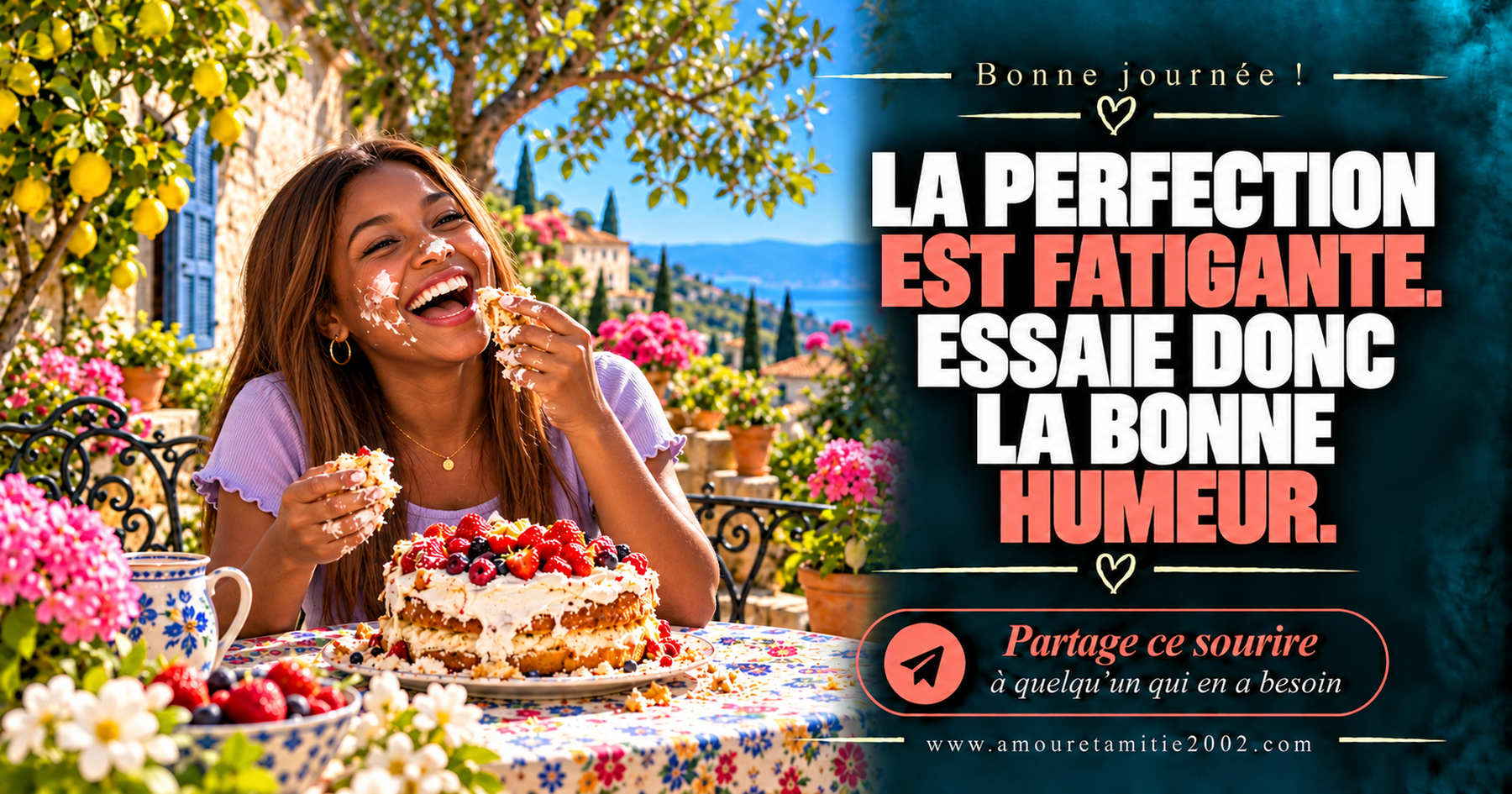 Bonne journée ! La perfection est fatigante. Essaie donc la bonne humeur.
