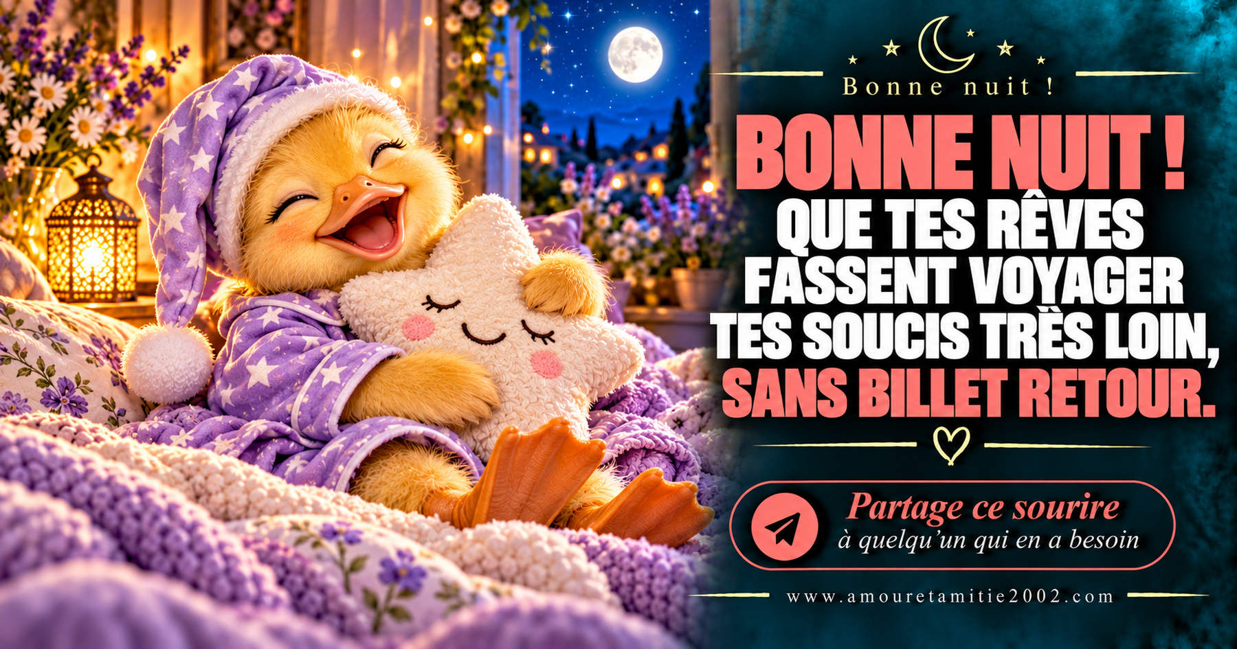 Bonne nuit ! Que tes rêves fassent voyager tes soucis très loin, sans billet retour.