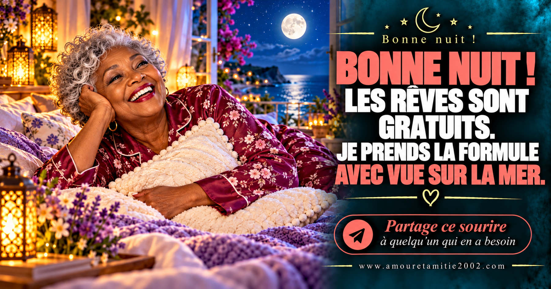 Bonne nuit ! Les rêves sont gratuits. Je prends la formule avec vue sur la mer.