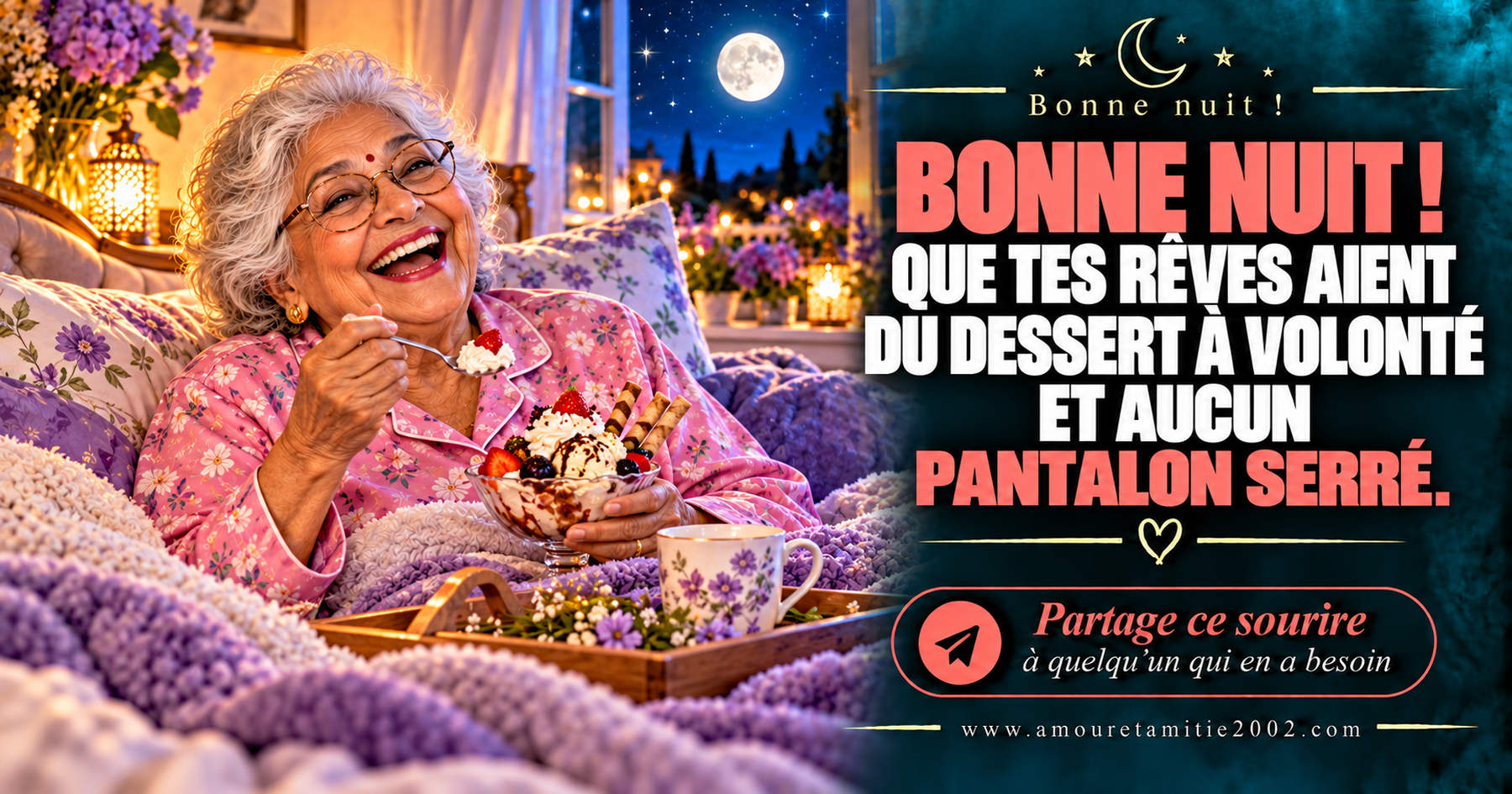 Bonne nuit ! Que tes rêves aient du dessert à volonté et aucun pantalon serré.