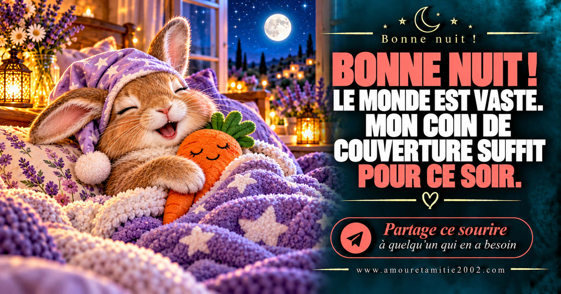 Bonne nuit ! Le monde est vaste. Mon coin de couverture suffit pour ce soir.