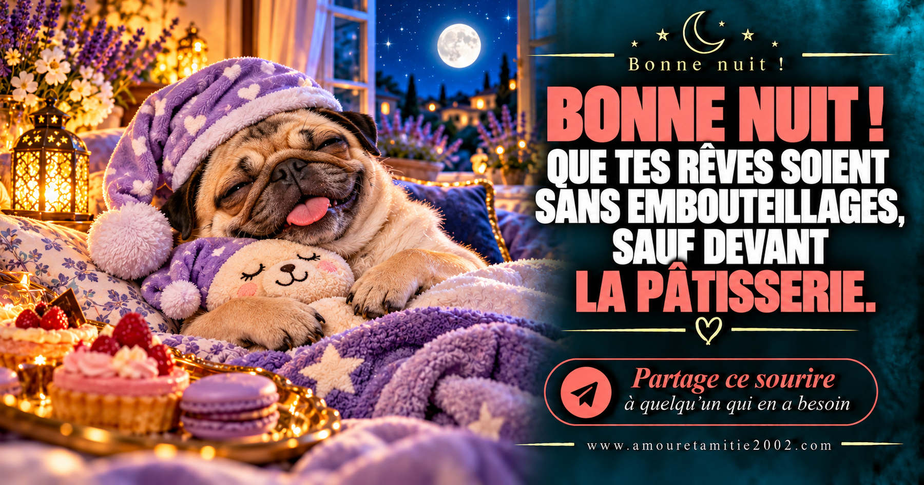 Bonne nuit ! Que tes rêves soient sans embouteillages, sauf devant la pâtisserie.
