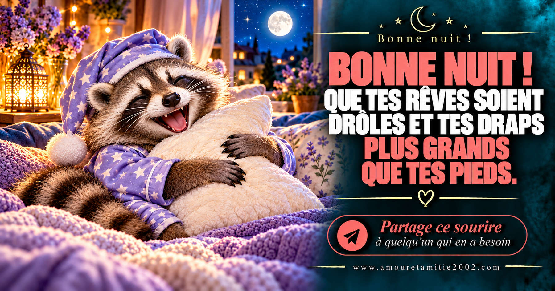 Bonne nuit ! Que tes rêves soient drôles et tes draps plus grands que tes pieds.