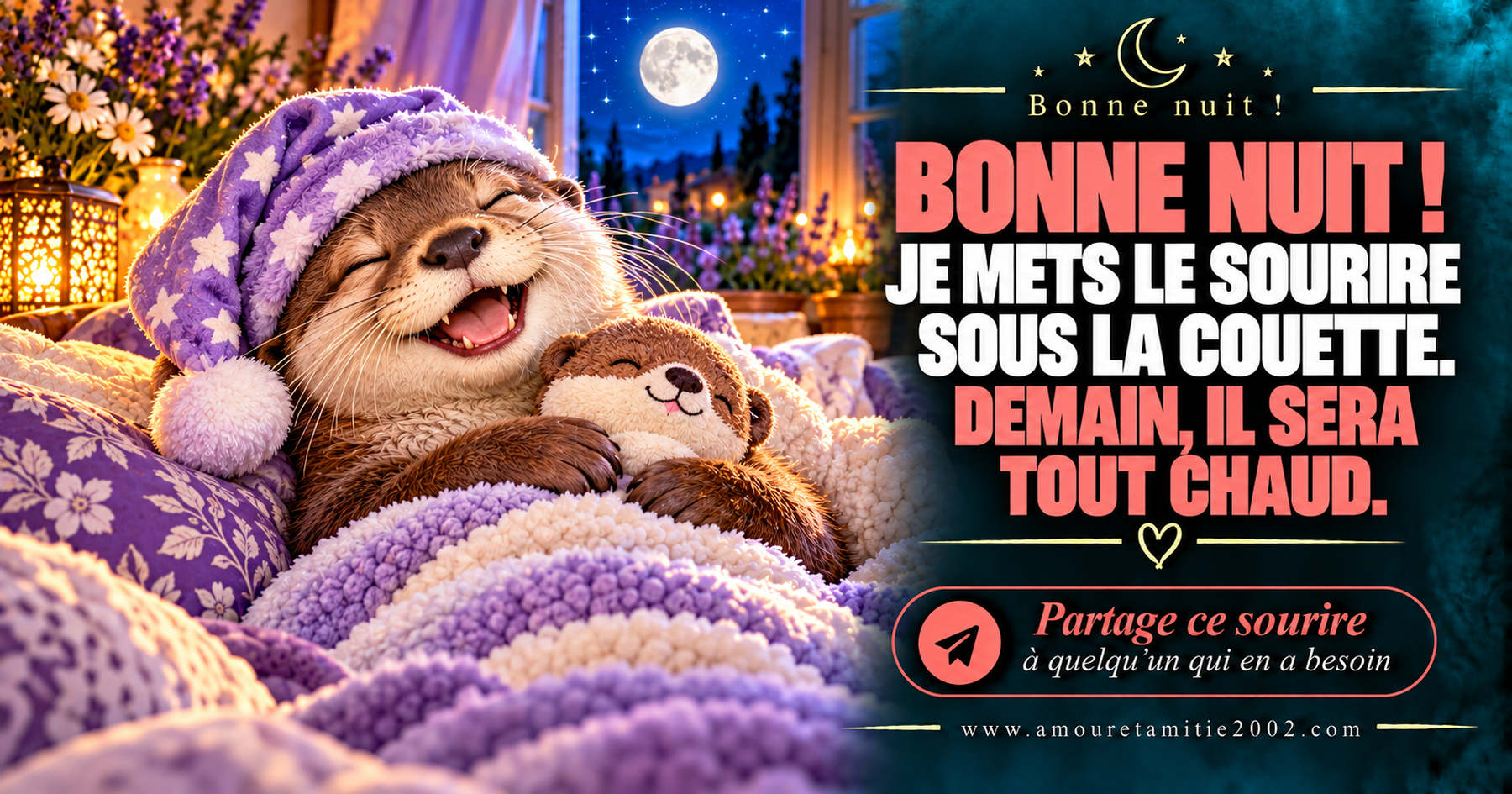 Bonne nuit ! Je mets le sourire sous la couette. Demain, il sera tout chaud.