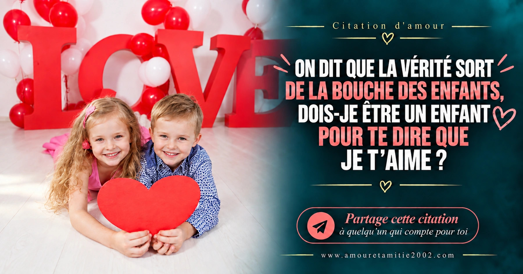 Deux enfants tenant un cœur rouge devant les lettres LOVE, avec le texte « On dit que la vérité sort de la bouche des enfants, dois-je être un enfant pour te dire que je t'aime ? »