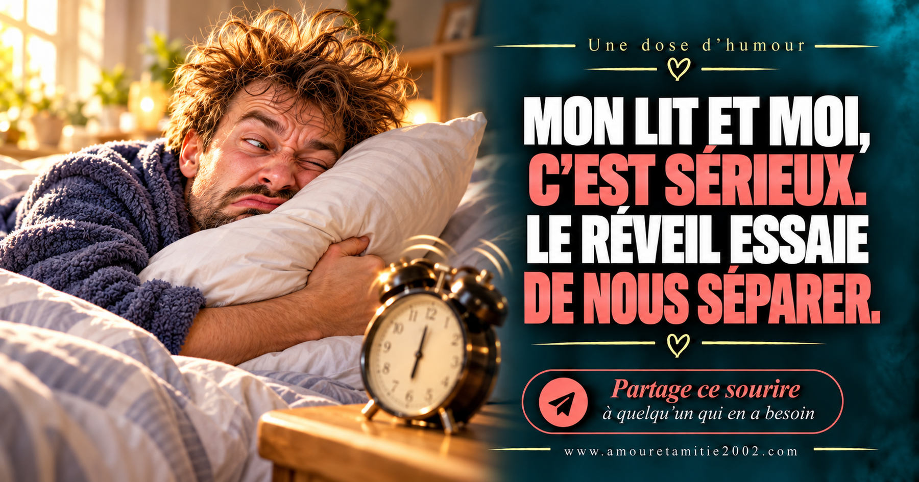 Mon lit et moi, c’est sérieux. Le réveil essaie de nous séparer.