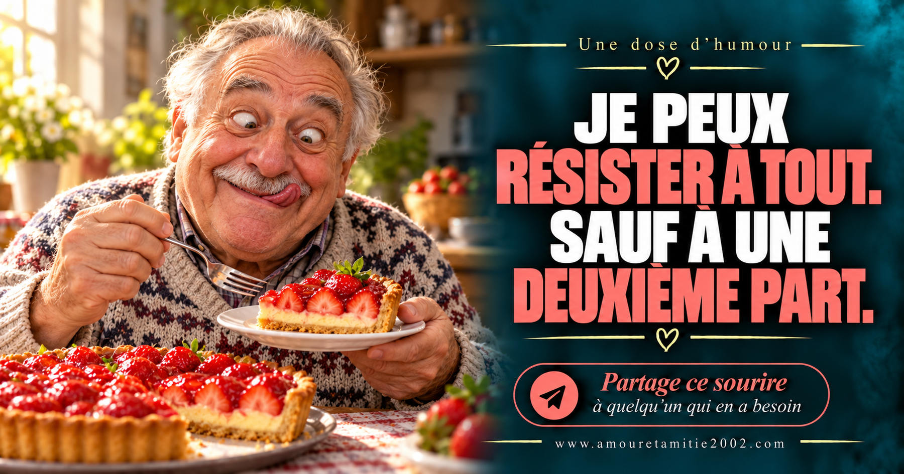 Je peux résister à tout. Sauf à une deuxième part.