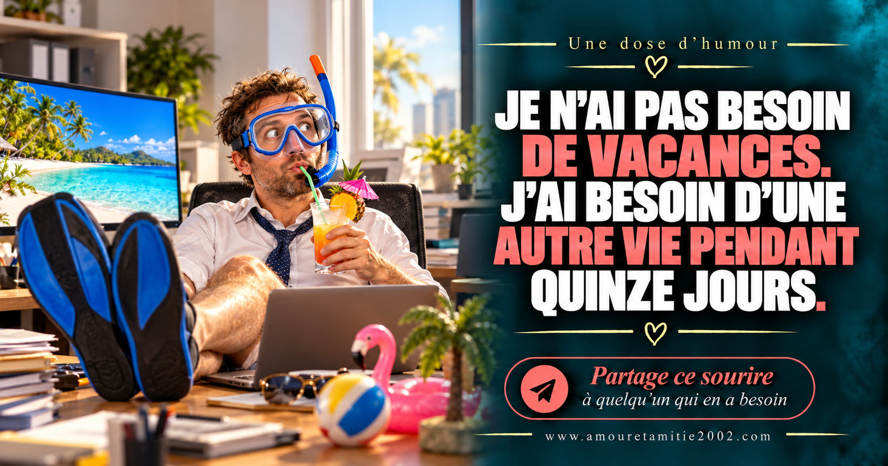 Je n’ai pas besoin de vacances. J’ai besoin d’une autre vie pendant quinze jours.