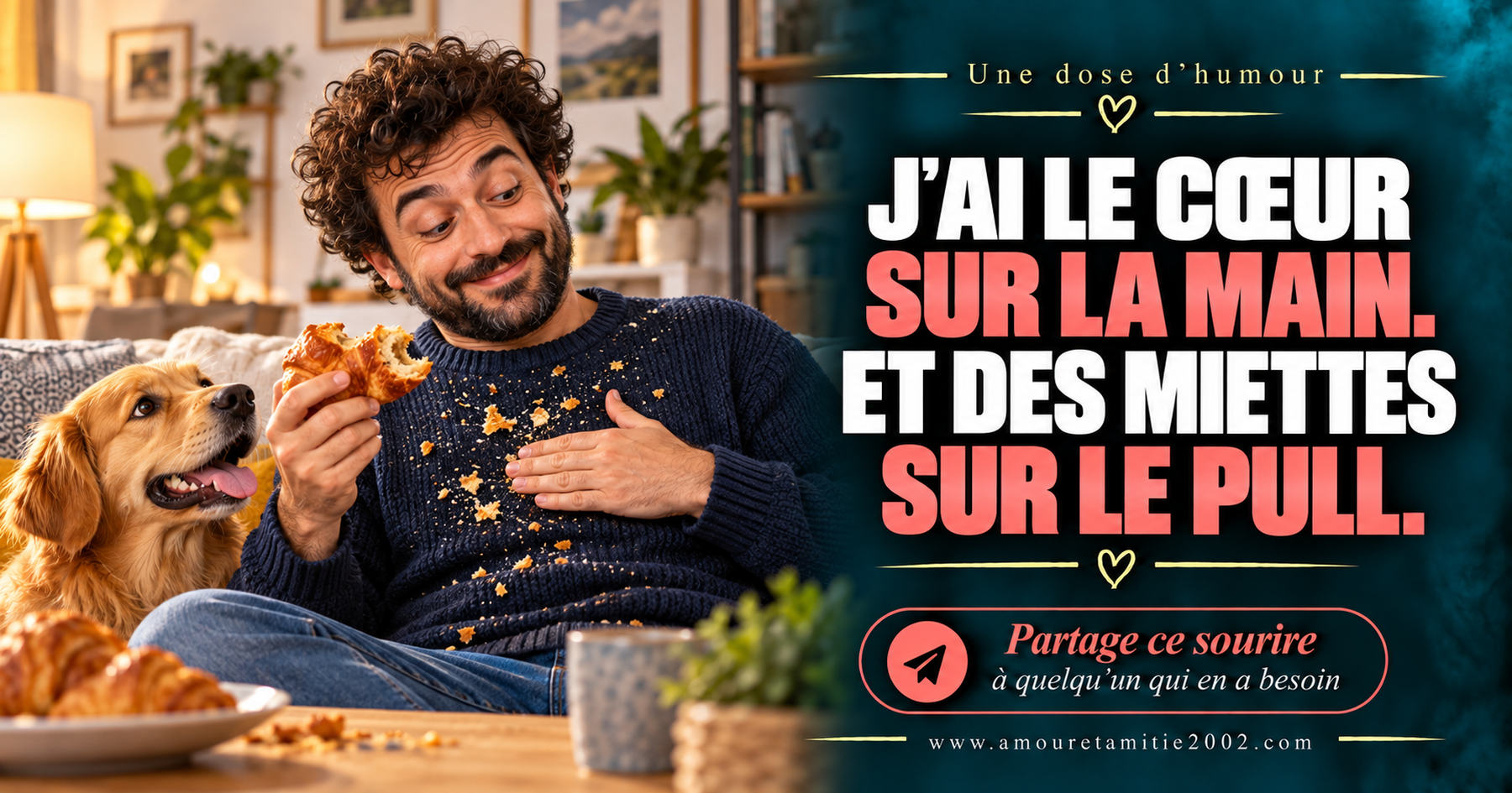 J’ai le cœur sur la main. Et des miettes sur le pull.