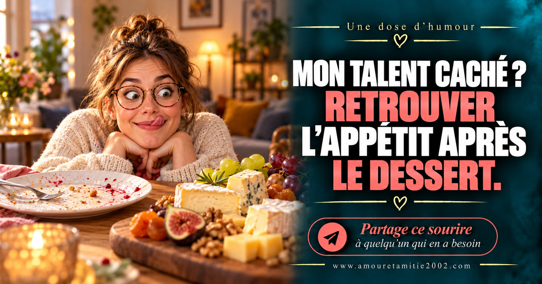 Mon talent caché ? Retrouver l’appétit après le dessert.
