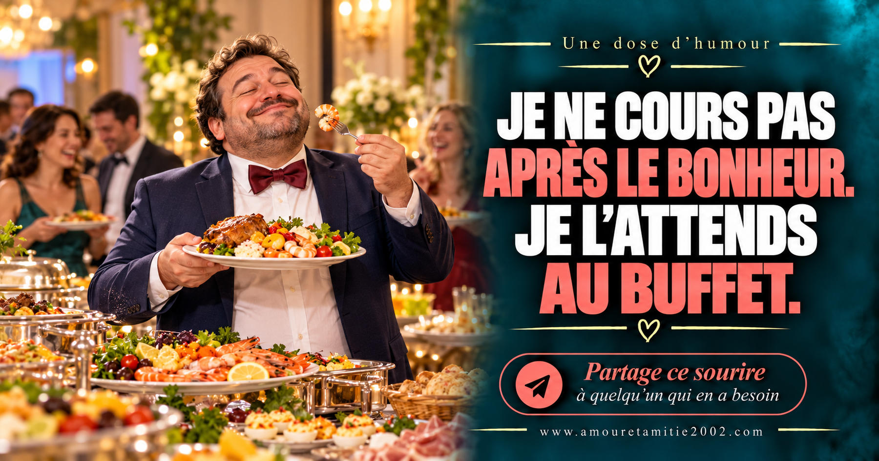 Je ne cours pas après le bonheur. Je l’attends au buffet.
