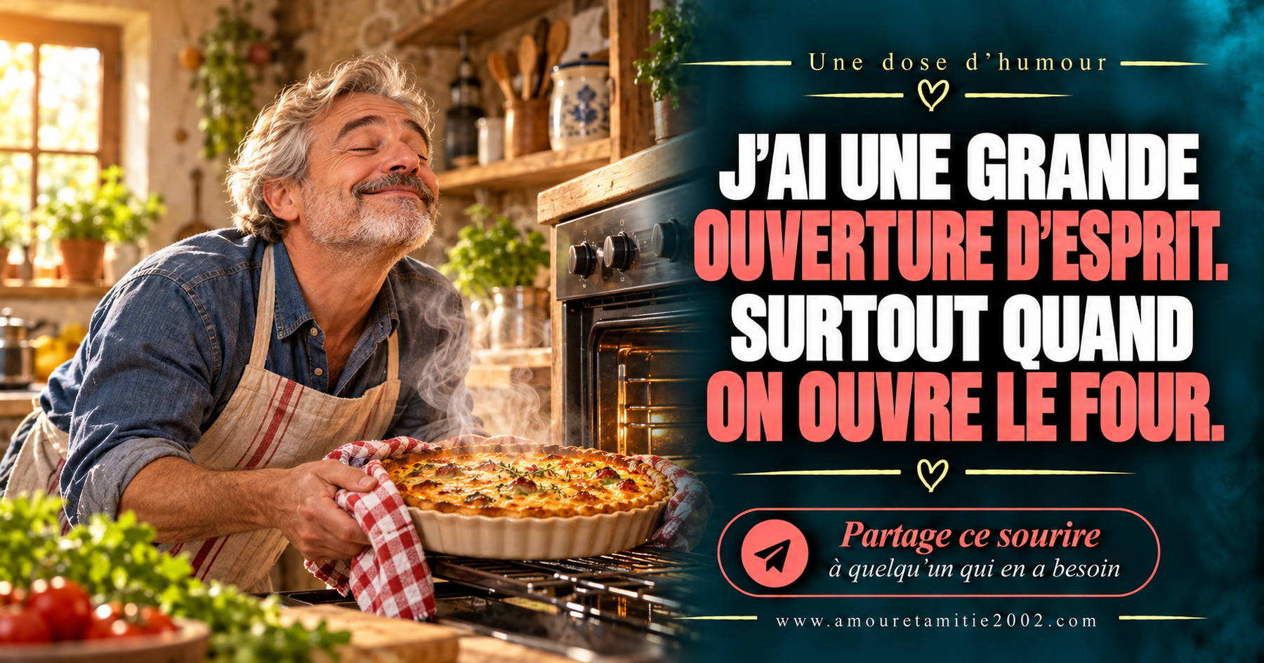 J’ai une grande ouverture d’esprit. Surtout quand on ouvre le four.