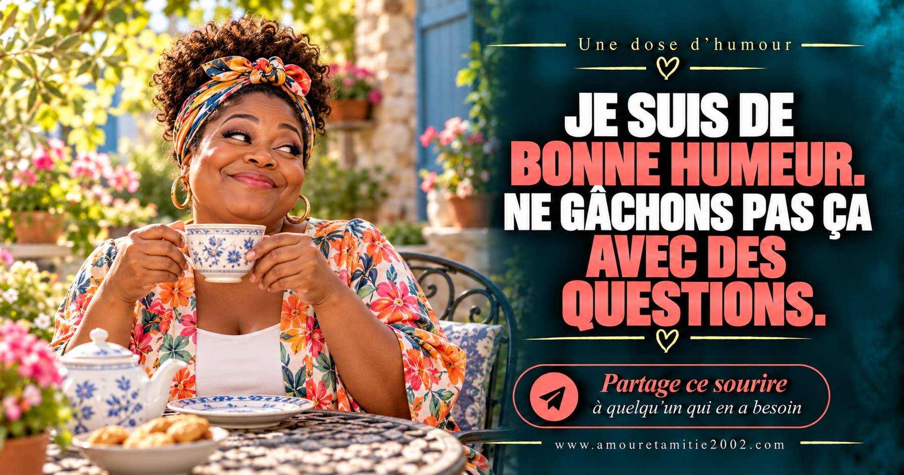 Je suis de bonne humeur. Ne gâchons pas ça avec des questions.