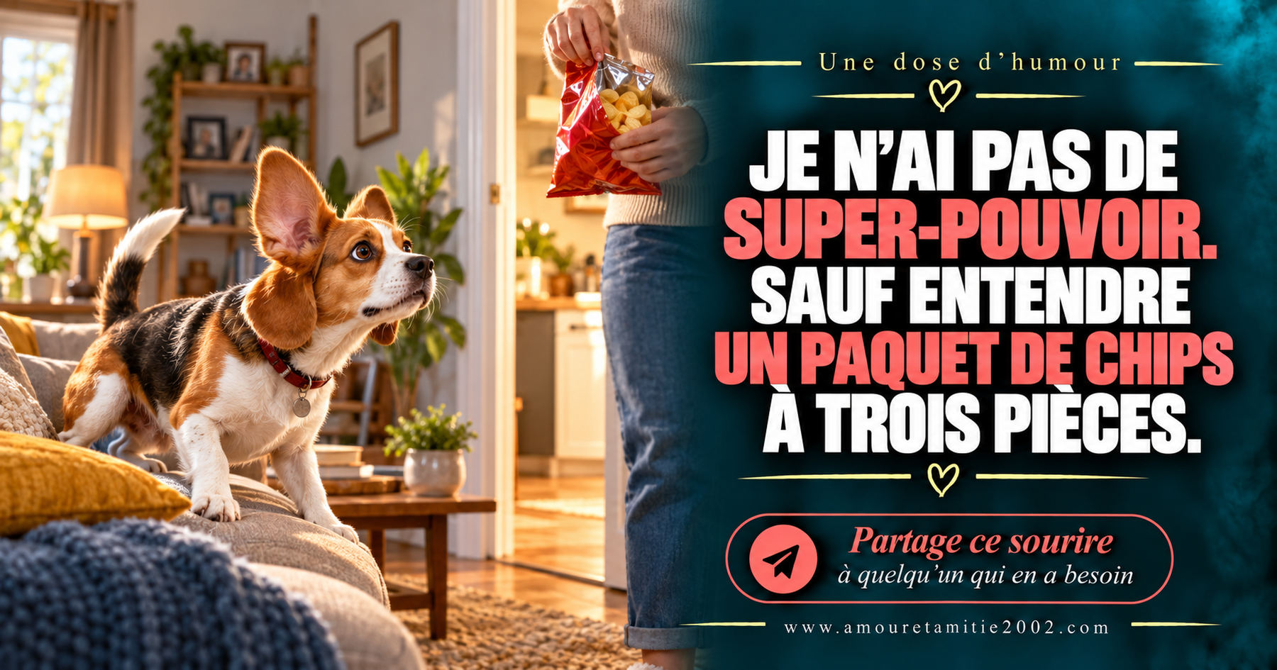 Je n’ai pas de super-pouvoir. Sauf entendre un paquet de chips à trois pièces.