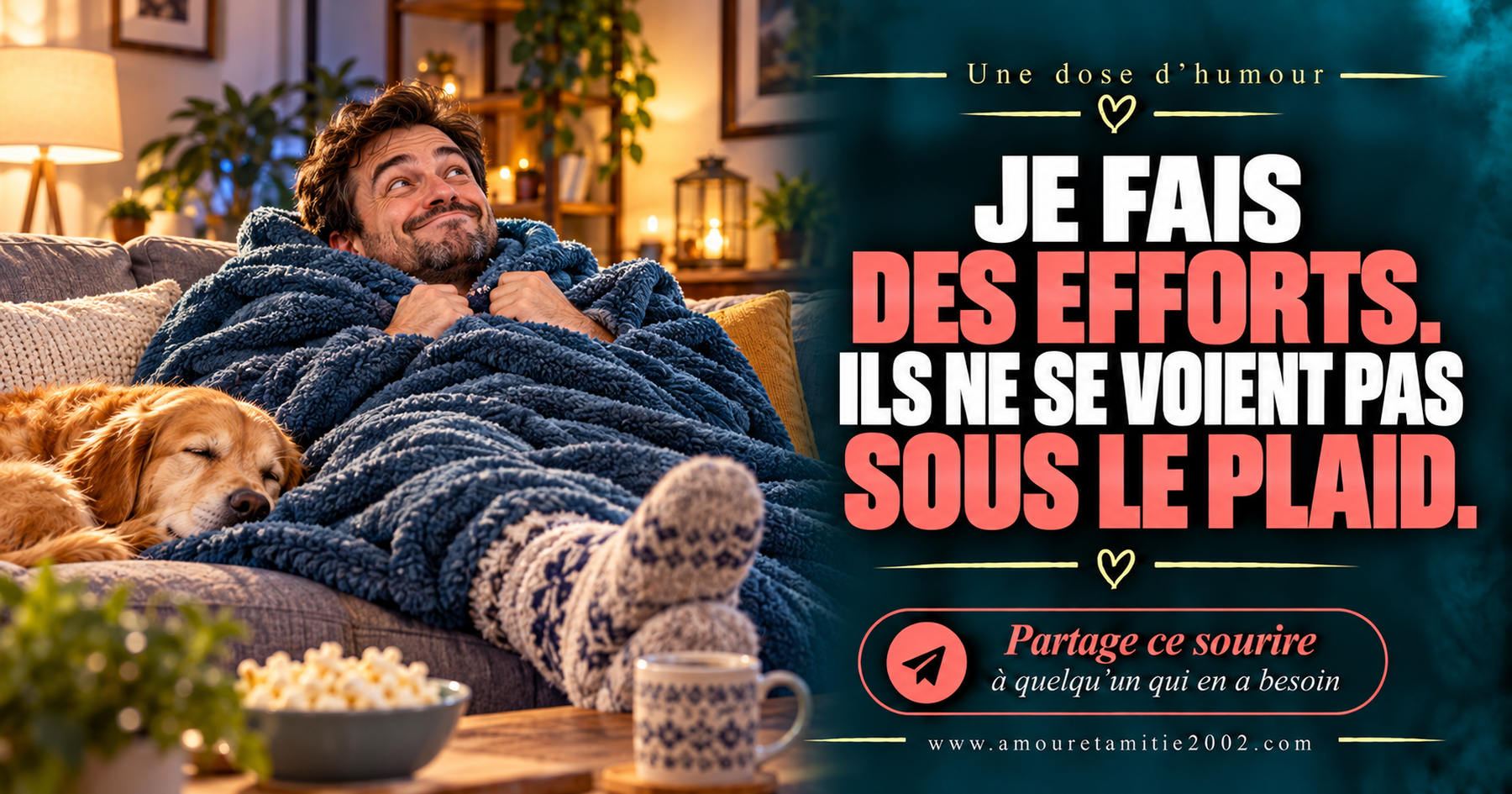 Je fais des efforts. Ils ne se voient pas sous le plaid.