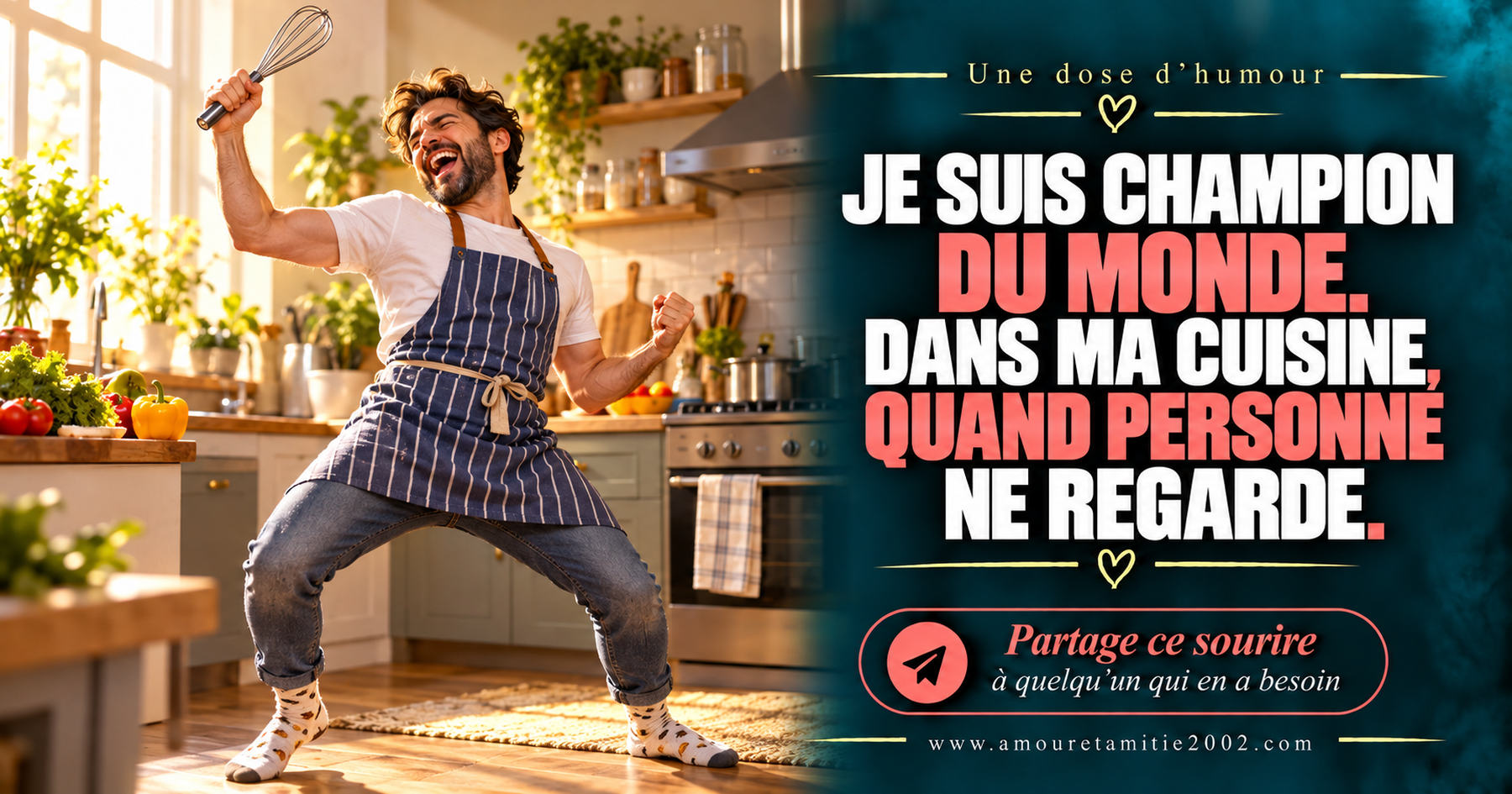 Je suis champion du monde. Dans ma cuisine, quand personne ne regarde.