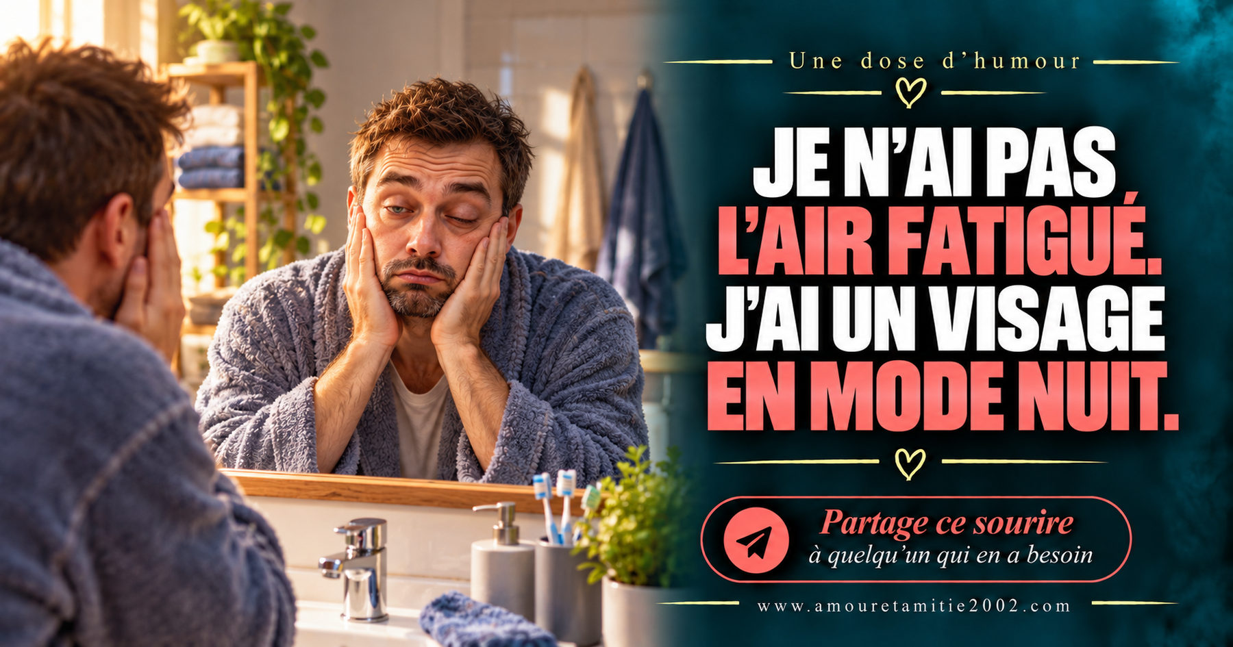 Je n’ai pas l’air fatigué. J’ai un visage en mode nuit.