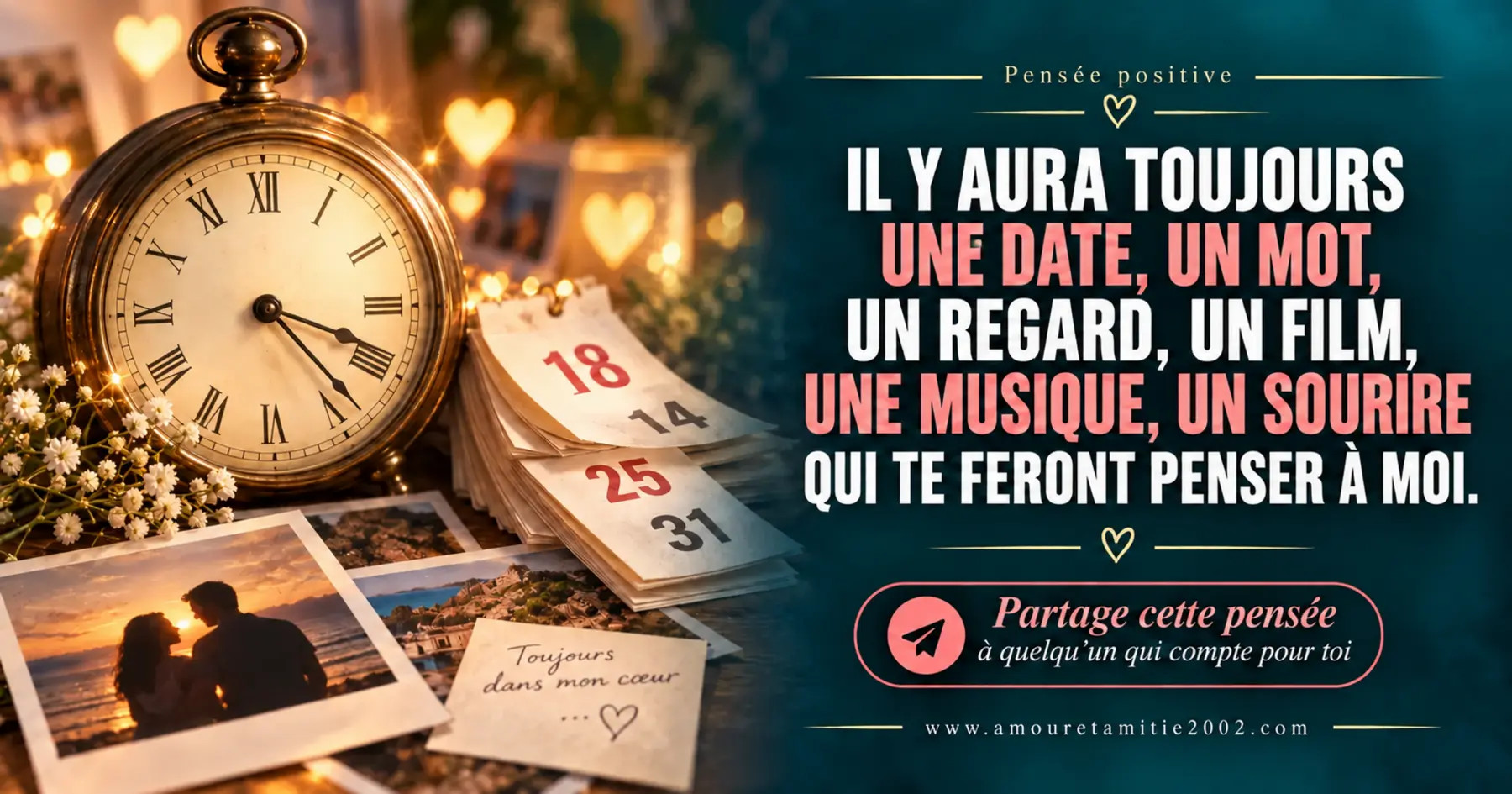 Une montre ancienne, un calendrier et une photographie souvenir, avec le texte « Il y aura toujours 1 date, 1 mot, 1 regard, 1 film, 1 musique, 1 sourire qui te feront penser à moi. »