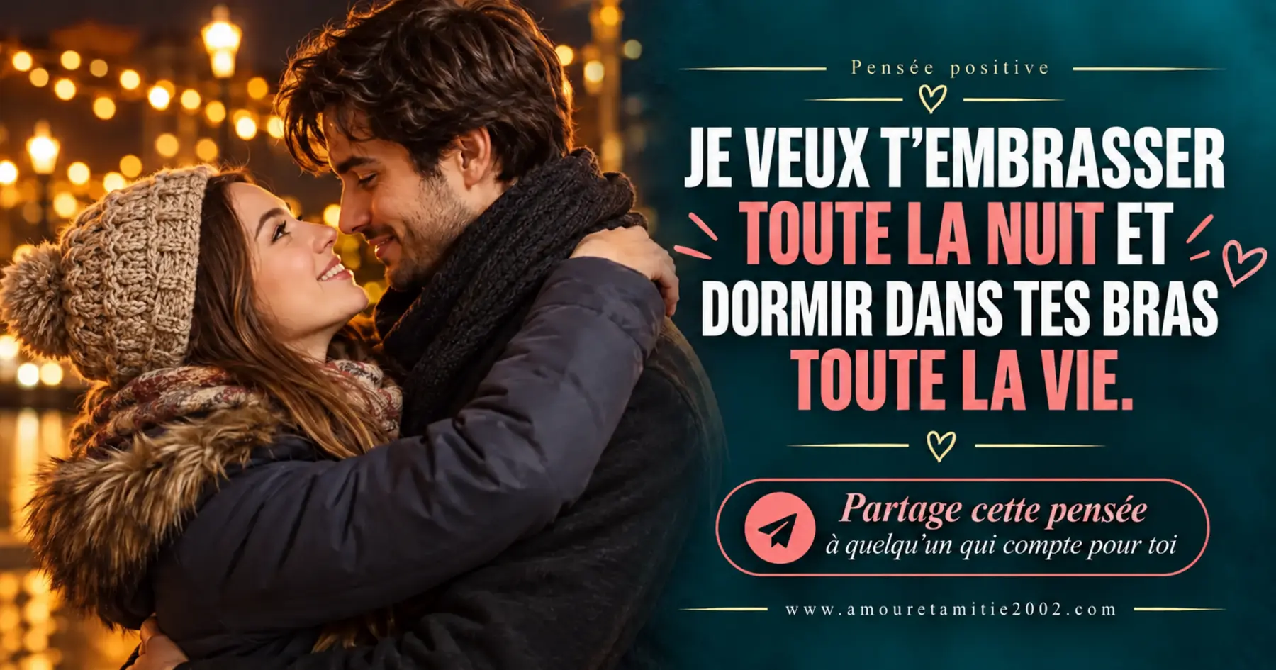 T’embrasser toute la nuit et dormir dans tes bras toute la vie