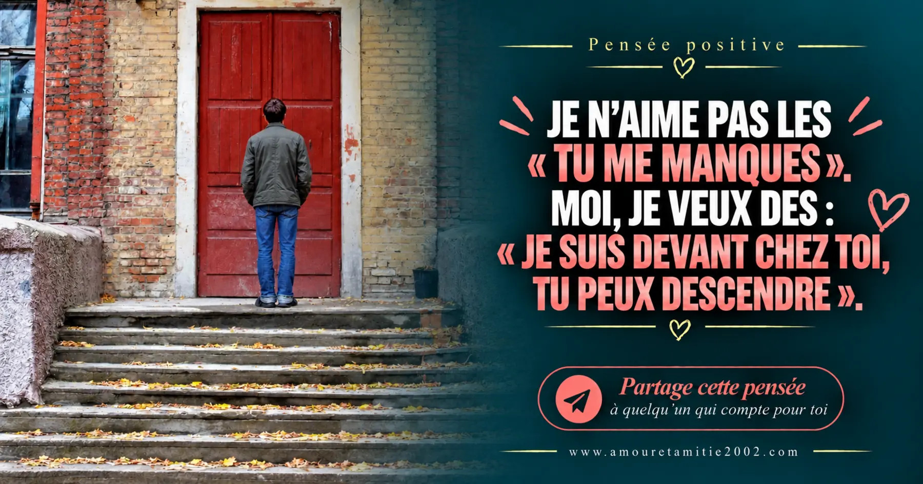 Un homme devant une grande porte rouge fermée, avec le texte « Je n'aime pas les : tu me manques. Moi je veux des : je suis devant chez toi, tu peux descendre. »