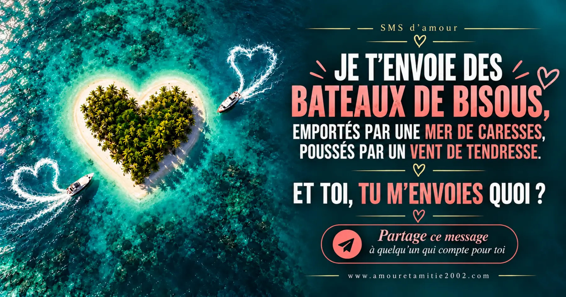 Deux îlots boisés en forme de cœur sur une mer turquoise, avec le texte « Je t'envoie des bateaux de bisous, emportés par une mer de caresse, poussés par un vent de tendresse et toi tu m'envoies quoi ? »